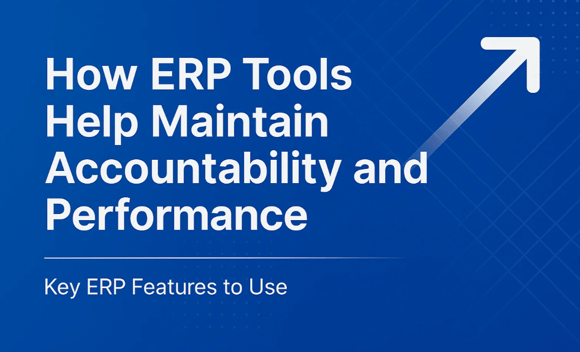 How ERP Tools Help Maintain Accountability and Performance